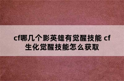 cf哪几个影英雄有觉醒技能 cf生化觉醒技能怎么获取